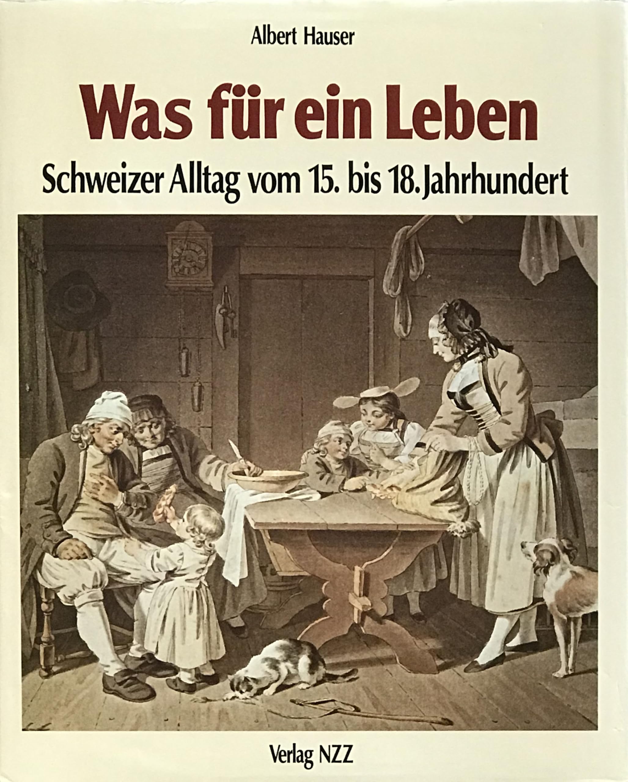 Was für ein Leben: Schweizer Alltag im 15. bis 18. Jahrhundert Books
