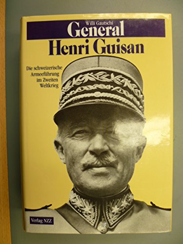 General Henri Guisan: Die schweizerische Armeeführung im Zweiten Weltkrieg Politics & History