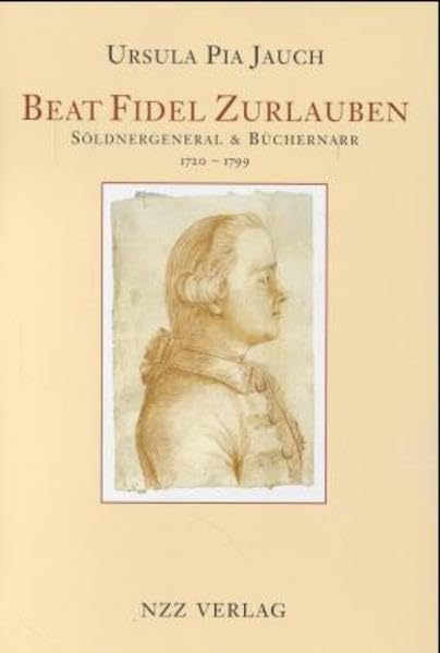 Beat Fidel Zurlauben. Söldnergeneral & Büchernarr 1720-1799: Aristokrat, Patriot, Büchernarr Politics & History