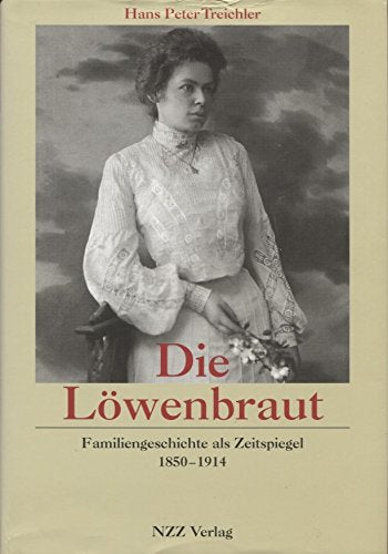 Die Löwenbraut: Familiengeschichte als Zeitspiegel, 1850-1914 Politics & History