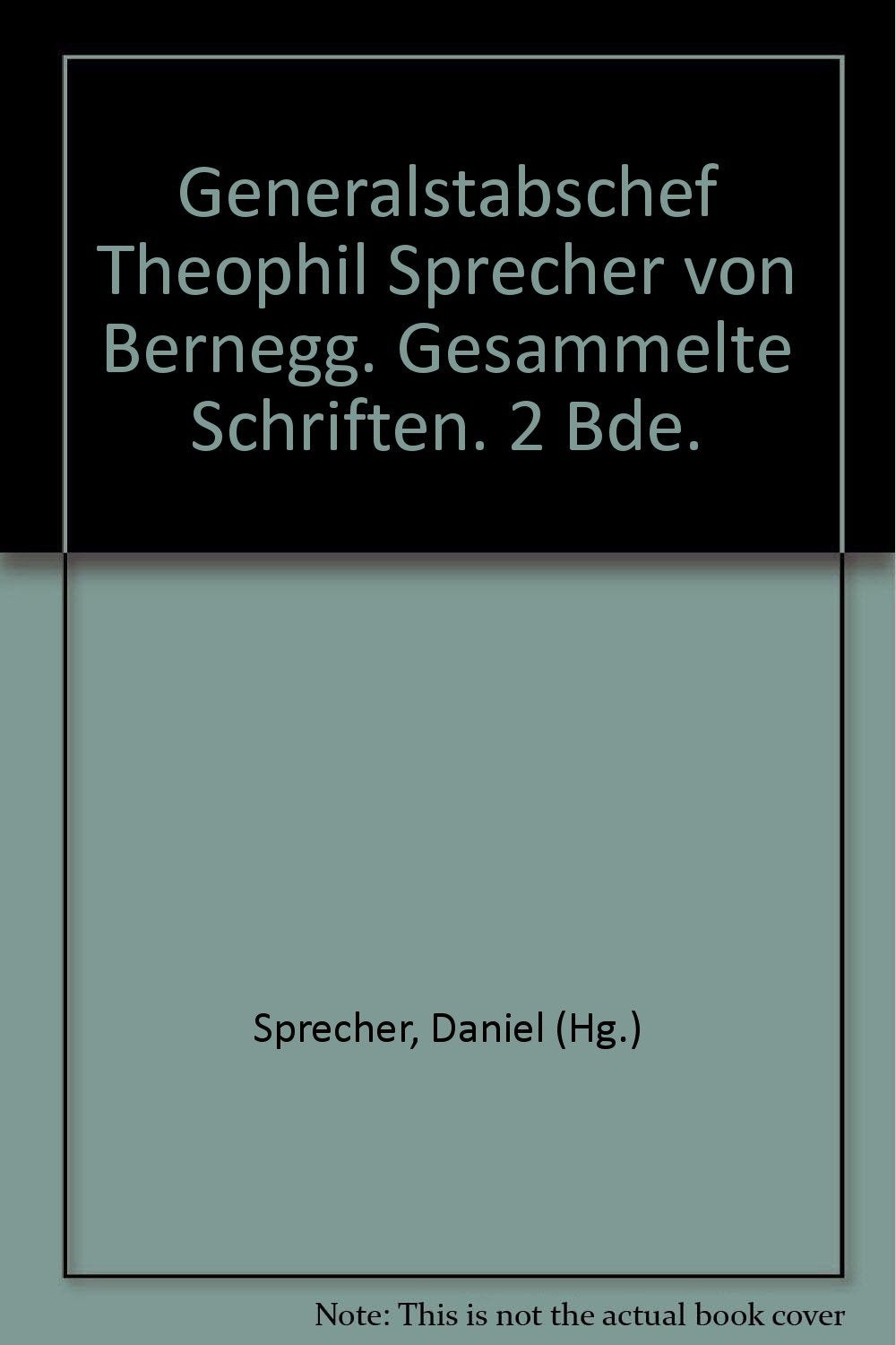 Generalstabschef Theophil Sprecher von Bernegg: Gesammelte Schriften I und II Memories