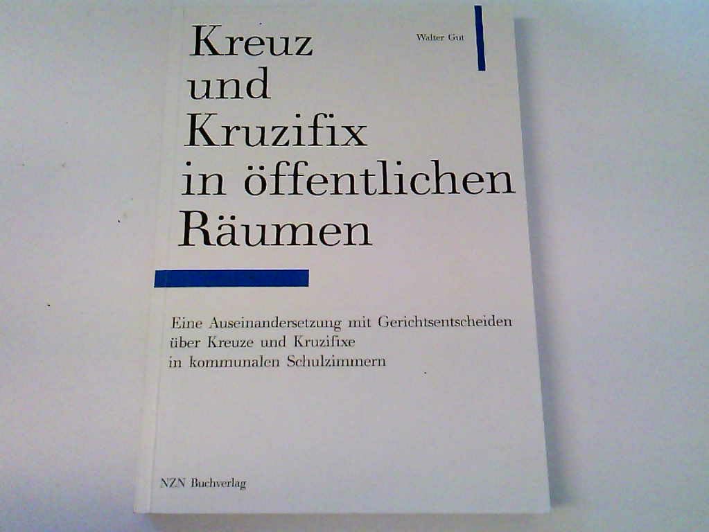 Kreuz und Kruzifix in öffentlichen Räumen: Eine Auseinandersetzung mit Gerichtsentscheiden über Kreuze und Kruzifixe in kommunalen Schulzimmern Law