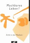 Machbares Leben?: Ethik in der Medizin. Hrsg.: Justitia et Pax Medicine