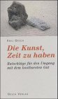 Die Kunst, Zeit zu haben. Ratschläge für den Umgang mit unserem kostbarsten Gut Business, Finance & Career