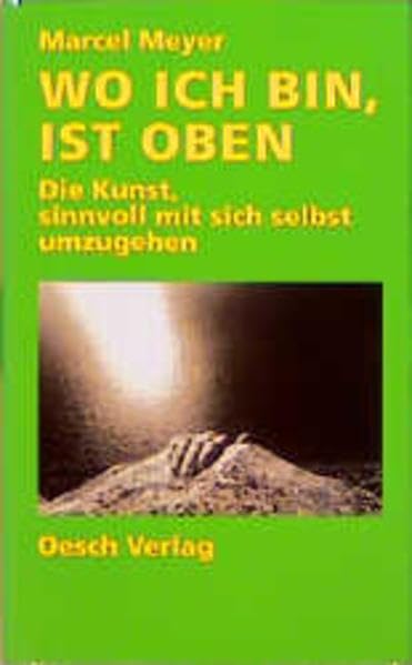 Wo ich bin, ist oben: Die Kunst, sinnvoll mit sich selbst umzugehen Lifestyle