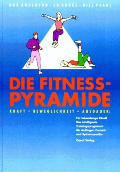 Die Fitness-Pyramide: Kraft-Beweglichkeit-Ausdauer: Grundtraining ganz entspannt Health, Nutrition & Fitness