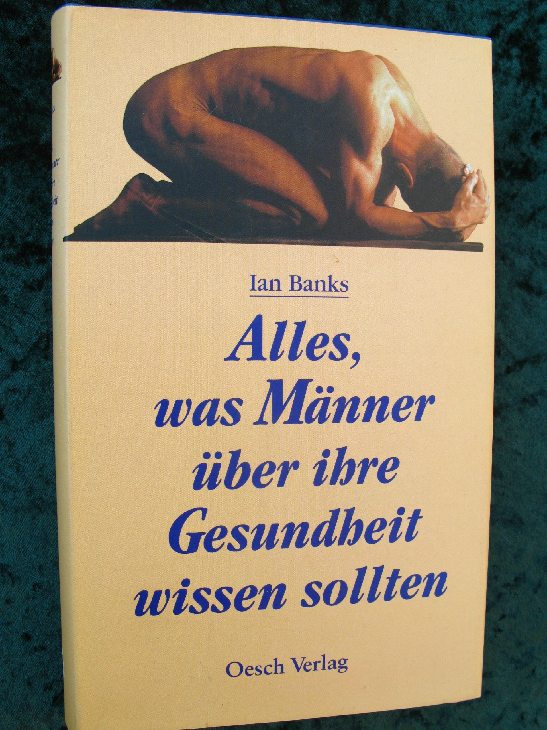 Alles, was Männer über ihre Gesundheit wissen sollten: Der umfassende medizinische Ratgeber für Männer (und interessierte Frauen) Health, Nutrition & Fitness
