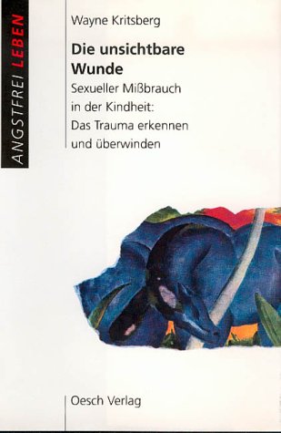 Die unsichtbare Wunde. Sexueller Mißbrauch in der Kindheit: Das Trauma erkennen und überwinden Business & Technology
