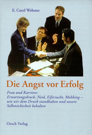 Die Angst vor Erfolg: Frau und Karriere: Erwartungsdruck, Neid, Eifersucht, Mobbing - wie wir dem Druck standhalten und unsere Selbstsicherheit behalten Business, Finance & Career