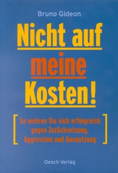 Nicht auf meine Kosten! So wehren Sie sich erfolgreich gegen Zurücksetzung, Aggression und Ausnutzung Self-help