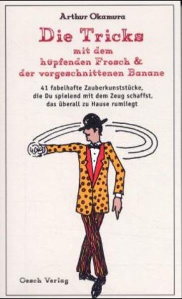 Die Tricks mit dem hüpfenden Frosch und der vorgeschnittenen Banane: 41 fabelhafte Zauberkunststücke, die Du spielend mit Zeug schaffst, das überall zu Hause rumliegt Books