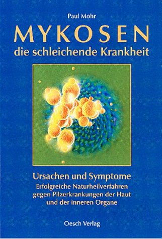 Mykosen - die schleichende Krankheit: Ursachen und Symptome - Erfolgreiche Naturheilverfahren gegen Pilzerkrankungen der Haut und der inneren Organe Medicine