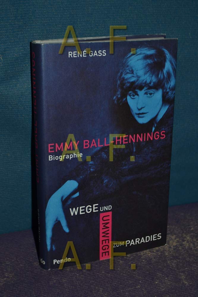 Emmy Ball-Hennings. Wege und Umwege zum Paradies. Biographie Memories