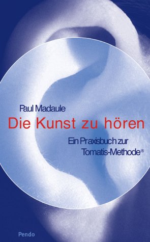 Die Kunst zu hören: Ein Praxisbuch zur Tomatis-Methode Medicine