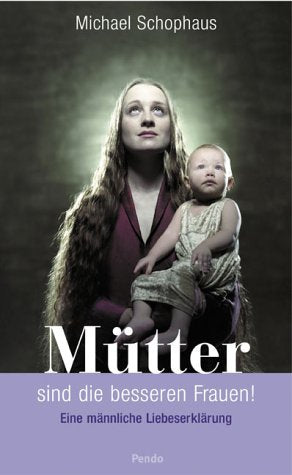 Mütter sind die besseren Frauen. Eine männliche Liebeserklärung. Contemporary literature