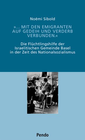 ... mit den Emigranten auf Gedeih und Verderb verbunden. Die Flüchtlingshilfe der Israelitischen Gemeinde Basel in der Zeit des Nationalsozialismus Politics & History