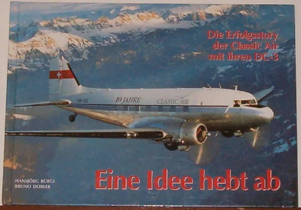 Eine Idee hebt ab : Die Erfolgsstory der Classic Air mit ihren DC-3 Books