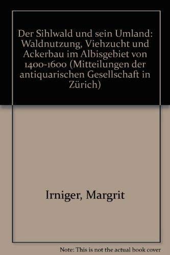 Der Sihlwald und sein Umland. Waldnutzung, Viehzucht und Ackerbau im Albisgebiet von 1400-1600 Books