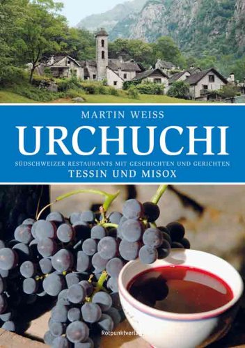 Urchuchi. Tessin und Misox: Südschweizer Restaurants mit Geschichten und Gerichten Leisure, Home & Garden