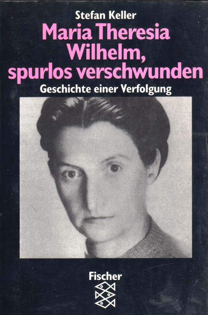 Maria Theresia Wilhelm - spurlos verschwunden: Geschichte einer Verfolgung Essays & Short Stories