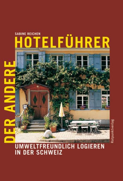 Der andere Hotelführer: Umweltfreundlich logieren in der Schweiz Leisure, Home & Garden