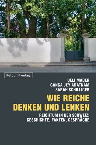 Wie Reiche denken und lenken. Reichtum in der Schweiz: Geschichten, Fakten, Gespräche Social Sciences