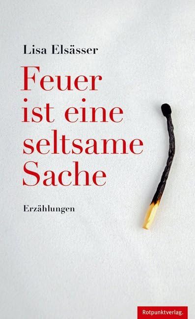 Feuer ist eine seltsame Sache: Erzählungen Essays & Short Stories
