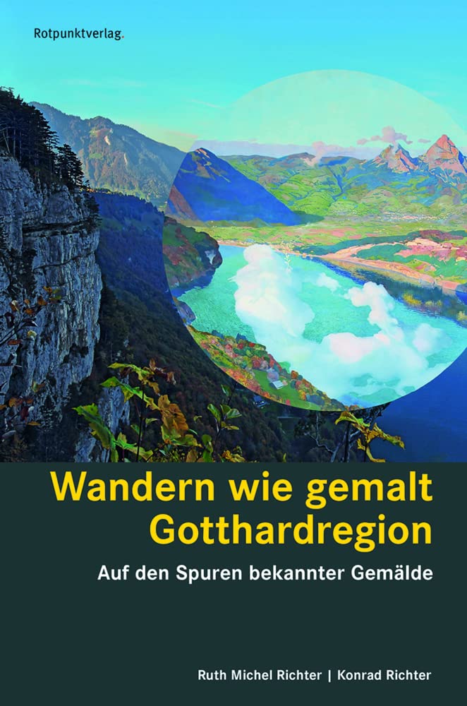 Wandern wie gemalt Gotthardregion: Auf den Spuren bekannter Gemälde (Lesewanderbuch) Seelisberg - Bellinzona - Disentis - Goms: Auf den Spuren ... ... Seelisberg - Bellinzona - Disentis - Goms Film, Art & Culture