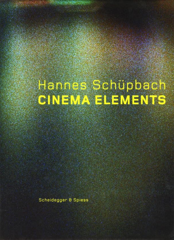 Hannes Schüpbach. Cinema Elements: Filme, Malerei und Performances 1989–2008 Art & Literature