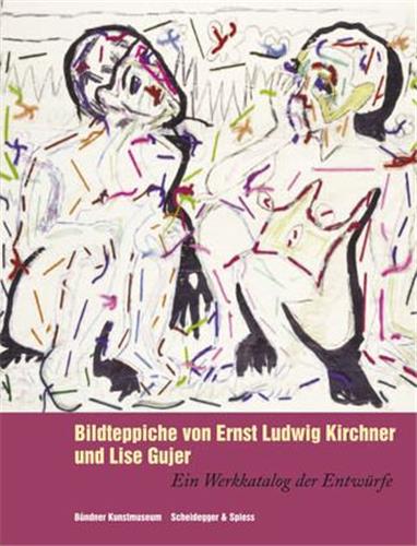 Bildteppiche von Ernst Ludwig Kirchner und Lise Gujer : Ein Werkkatalog der Entwürfe Film, Art & Culture