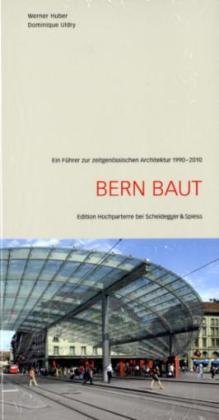 Bern baut: Ein Führer zur zeitgenössischen Architektur 1990–2010 Architecture