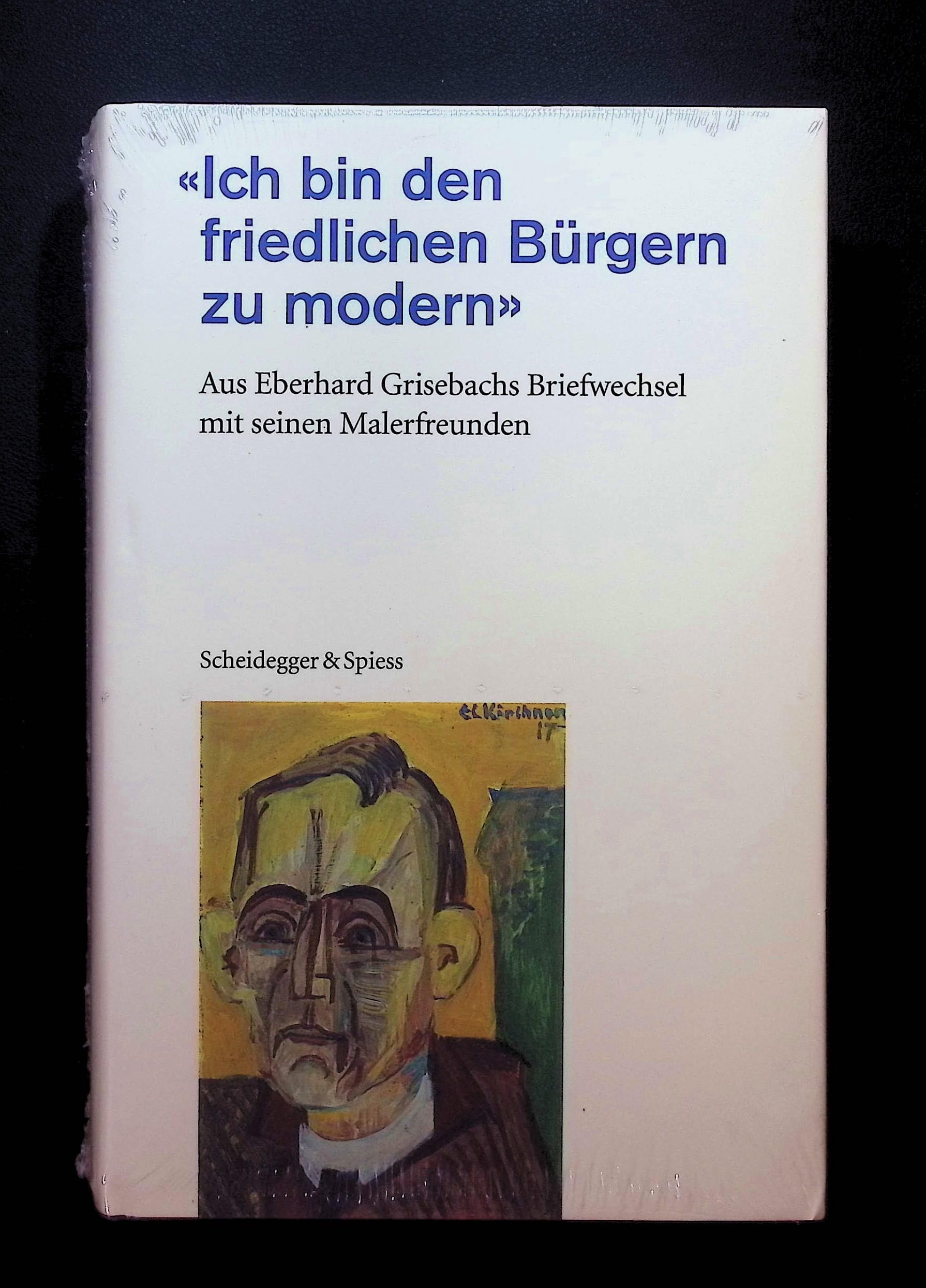 Ich bin den friedlichen Burgern zu modern (New edition) : Aus Eberhard Grisebachs Briefwechsel mit seinen Malerfreunden Art & Literature