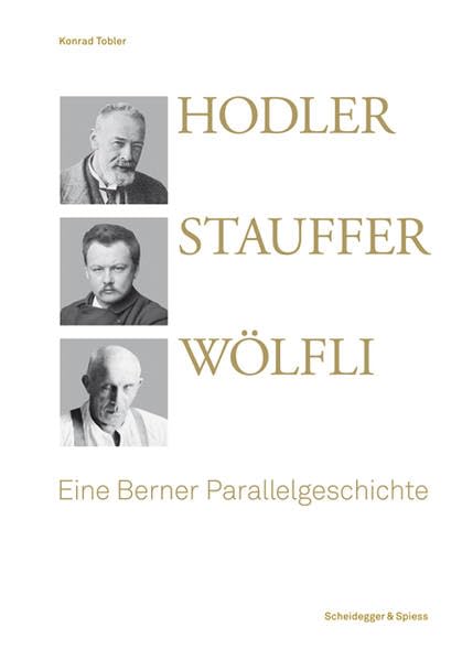 Hodler, Stauffer, Wölfli : Eine Berner Parallelgeschichte Art & Literature