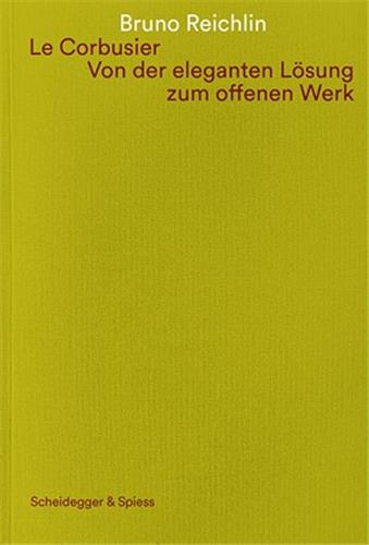 Le Corbusier. Von der eleganten Lösung zum offenen Werk Architecture