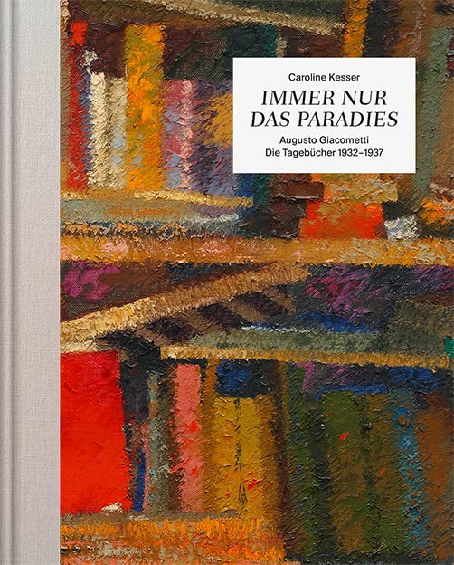 Immer nur das Paradies: Augusto Giacometti – Die Tagebücher 1932–1937 Essays & Short Stories