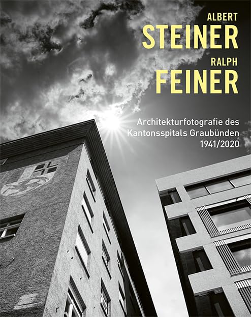 Albert Steiner und Ralph Feiner : Architekturfotografie des Kantonsspitals Graubünden 1941 / 2020 Architecture