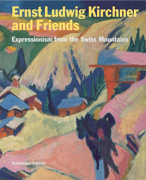 Ernst Ludwig Kirchner and Friends: Expressionism from the Swiss Mountains: Expressionism from the Swiss Mountains. Catalogue of the Exhibition at ... 2007/2008, at Bündner Kunstmuseum Chur, 2008 Film, Art & Culture