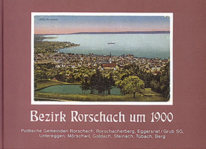 Bezirk Rorschach um 1900: Rorschach, Rorschacherberg, Eggersriet/Grub SG Untereggen, Goldach, Mörschwil, Tübach, Steinach, Berg Books
