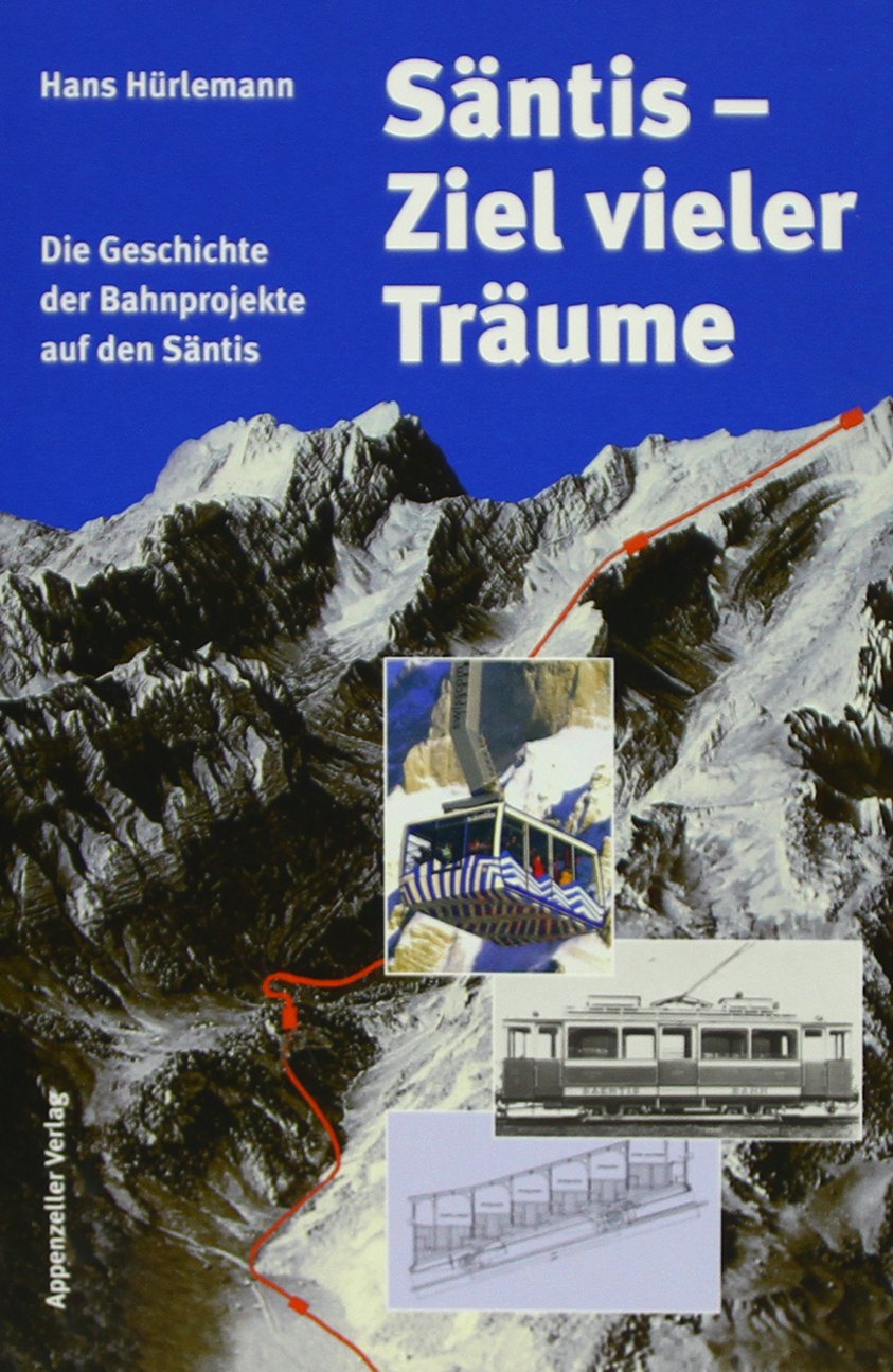 Säntis - Ziel vieler Träume: Die Geschichte der Bahnprojekte auf den Säntis Politics & History