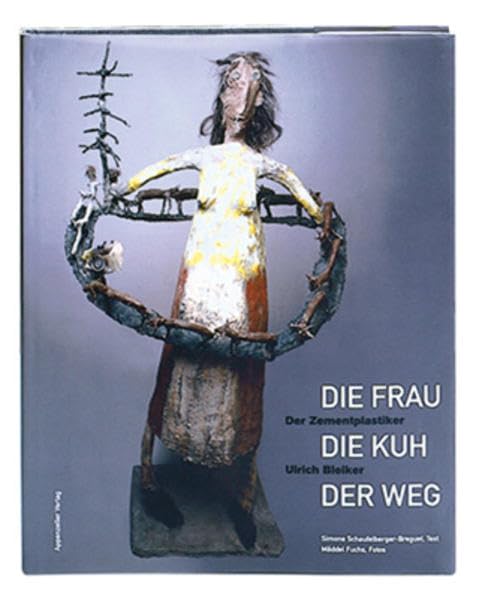 Die Frau /Die Kuh /Der Weg: Der Zementplastiker Ulrich Bleiker (1914-1994) Business & Technology