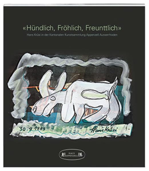 Hündlich, Fröhlich, Freunttlich: Hans Krüsi in der Kantonalen Kunstsammlung Appenzell Ausserrhoden Film, Art & Culture