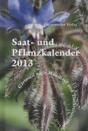 Saat- und Pflanzkalender 2013: Gärtnern nach Mondlauf und Tierkreiszeichen Calendars