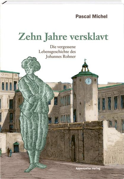 Zehn Jahre versklavt: Die vergessene Lebensgeschichte des Johannes Rohner Politics & History