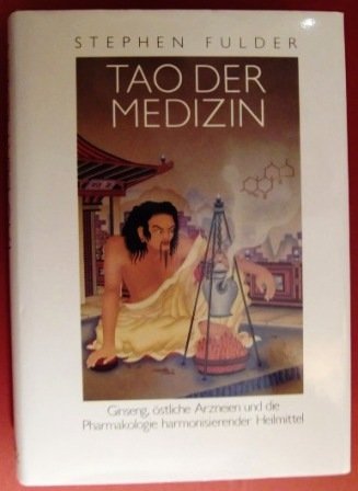Tao der Medizin: Ginseng, östliche Arzneien und die Pharmakologie harmonisierender Heilmittel Medicine