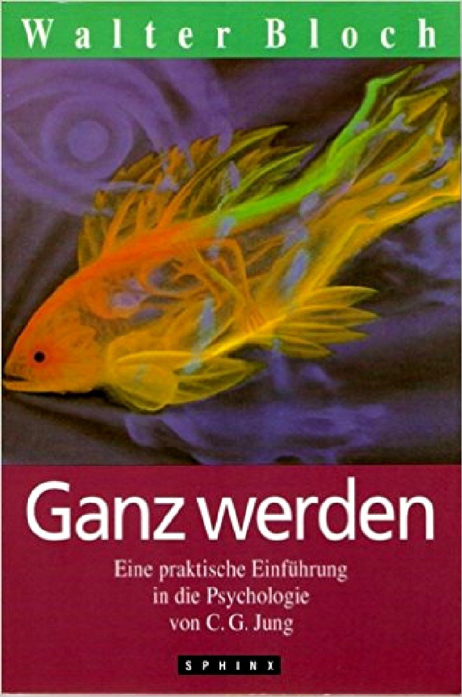 Ganz werden: Eine praktische Einführung in die Psychologie von C. G. Jung Psychology