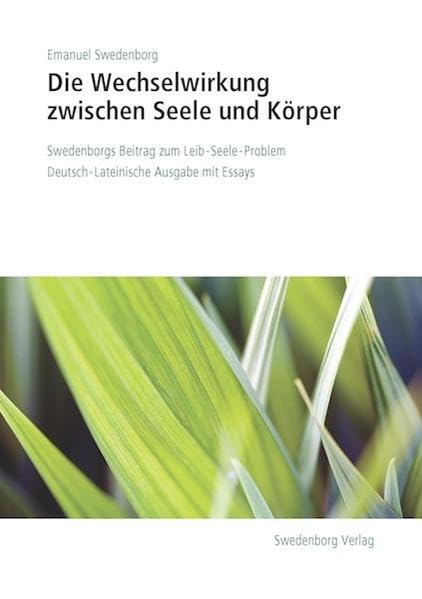 Die Wechselwirkung zwischen Seele und Körper: Swedenborgs Beitrag zum Leib-Seele-Problem Deutsch-Lateinische Ausgabe mit Essays Philosophy