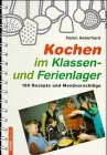 Kochen im Klassen- und Ferienlager: 145 Rezepte und Menüvorschläge Cooking & Enjoying