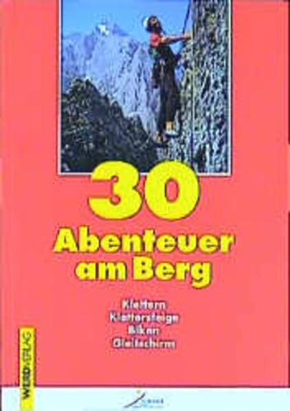 30 Abenteuer am Berg: Klettern, Klettersteige, Biken, Gleitschirm Hiking & Cycling