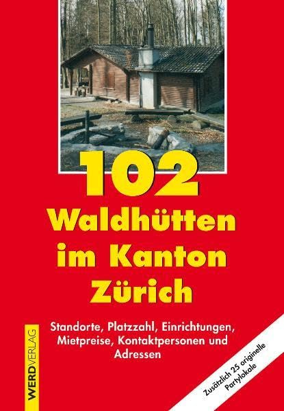 102 Waldhütten im Kanton Zürich: Standorte, Platzzahl, Einrichtungen, Mietpreise, Kontaktpersonen und Adressen. Zusätzlich 25 originelle Partylokale Leisure, Home & Garden