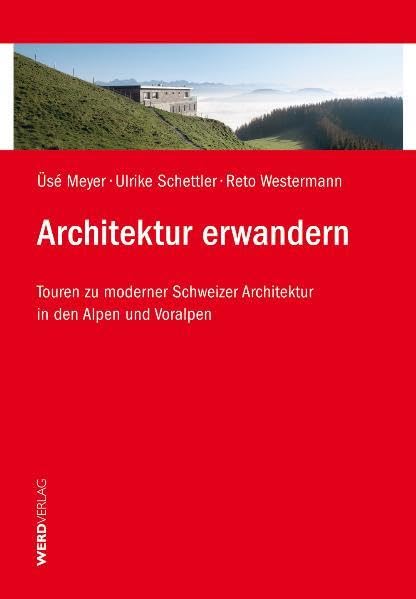 Architektur erwandern: Touren zur moderner Schweizer Architektur in den Alpen und Voralpen Film, Art & Culture